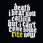 Rite-bändin pelkistetty albumin kansikuva, jossa lukee mustaa taustaa vasten valkoisin goottilaisin kirjaimin, että "death i hear you calling but i cant come home rite now". Sana "rite" on korostettu vihreällä värillä.