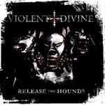 "Release The Hounds" -albumin etukannessa näkyy maalaus tai piirros raivokkaina riehuvista koirista, joita kolme kappaletta vieretysten mustaa taustaa vasten. Kuvan yläosassa näkyy Violent Divinen logo ja alaosassa valkoisella värillä albumin "Release The