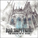 "The Disease of St. Vitus" -albumin etukannessa vaalea pohjaväri ja sen päällä koristeellinen katedraali tai kirkkorakennus, jonka alaosassa mustalla värillä kirjoitettuna sanat Dead Shape Figure ja "The Disease of St. Vitus" ilman lainausmerkkejä.